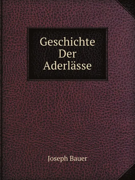 Обложка книги Geschichte Der Aderlasse, Joseph Bauer