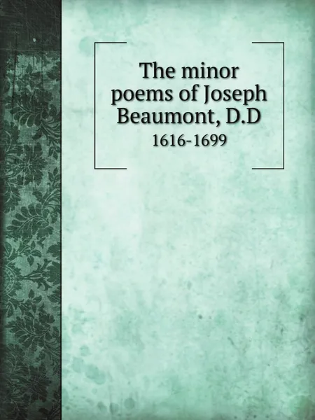 Обложка книги The minor poems of Joseph Beaumont, D.D. 1616-1699, Joseph Beaumont