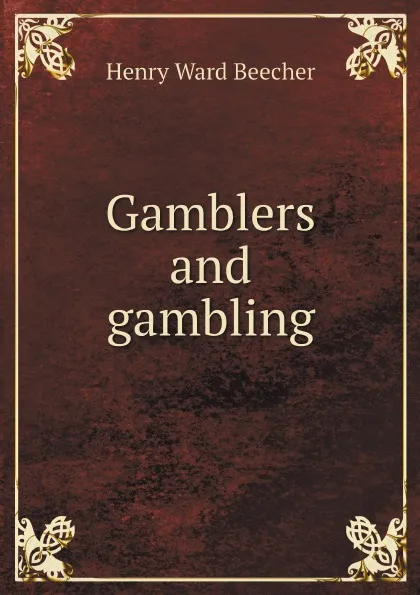 Обложка книги Gamblers and gambling, Henry Ward Beecher