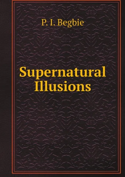 Обложка книги Supernatural Illusions, P I. Begbie