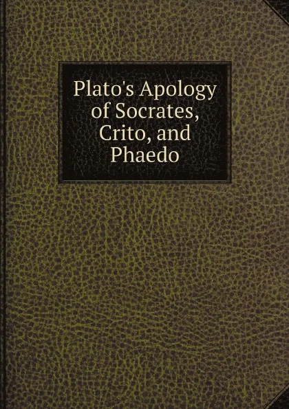 Обложка книги Plato.s Apology of Socrates, Crito, and Phaedo, Plato