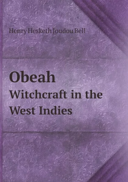 Обложка книги Obeah. Witchcraft in the West Indies, Henry Hesketh Joudou Bell