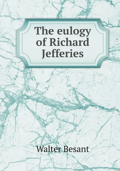 Обложка книги The eulogy of Richard Jefferies, Walter Besant