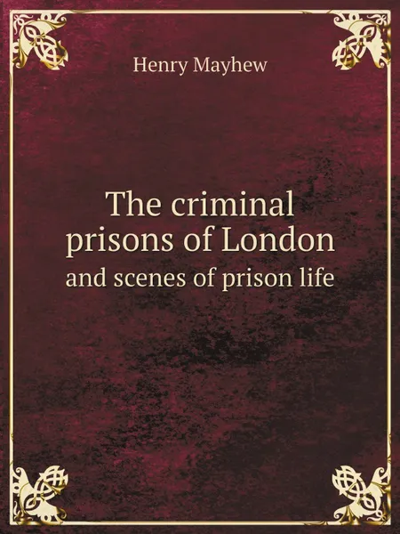 Обложка книги The criminal prisons of London. and scenes of prison life, Henry Mayhew