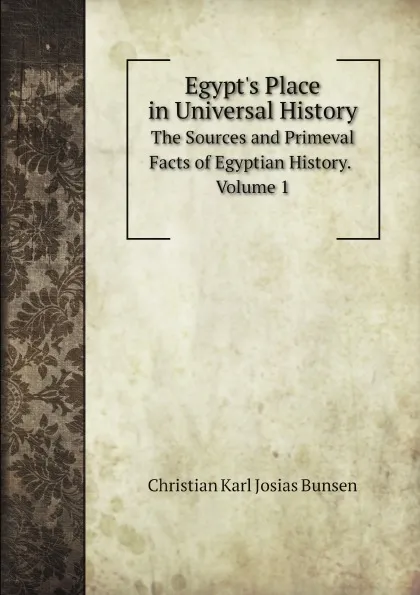 Обложка книги Egypt's Place in Universal History. The Sources and Primeval Facts of Egyptian History. Volume 1, Christian Karl Josias Bunsen