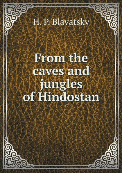 Обложка книги From the caves and jungles of Hindostan, H. P. Blavatsky