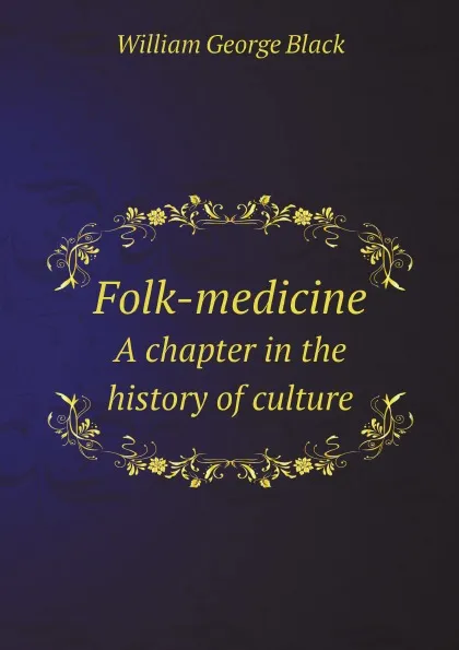 Обложка книги Folk-medicine. A chapter in the history of culture, William George Black