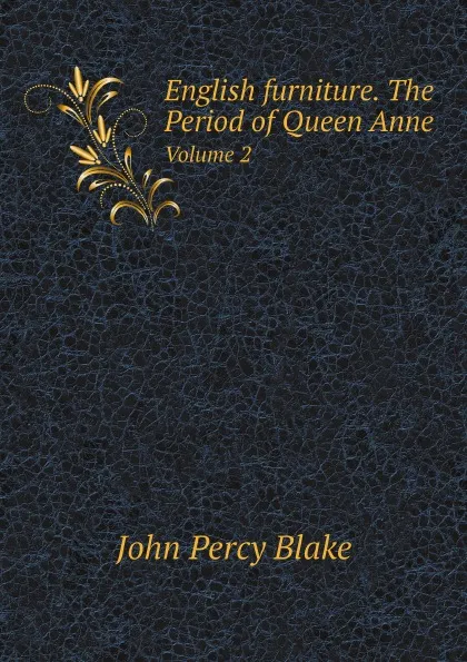 Обложка книги English furniture. The Period of Queen Anne. Volume 2, John Percy Blake