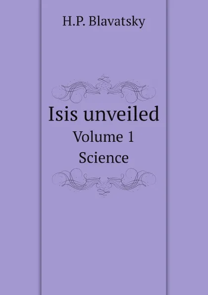Обложка книги Isis unveiled. Volume 1. Science, H. P. Blavatsky