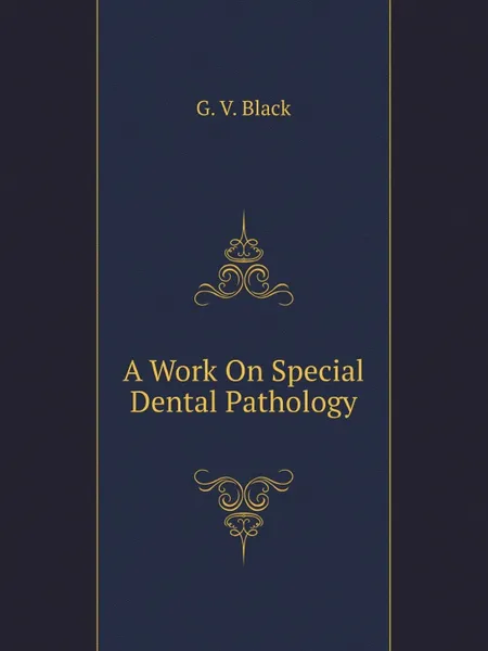 Обложка книги A Work On Special Dental Pathology, G.V. Black