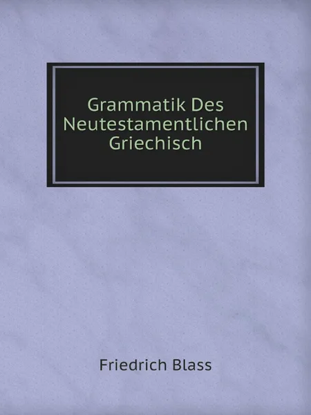 Обложка книги Grammatik Des Neutestamentlichen Griechisch, Friedrich Blass