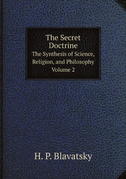 Обложка книги The Secret Doctrine. The Synthesis of Science, Religion, and Philosophy. Volume 2, Helena Petrovna Blavatsky