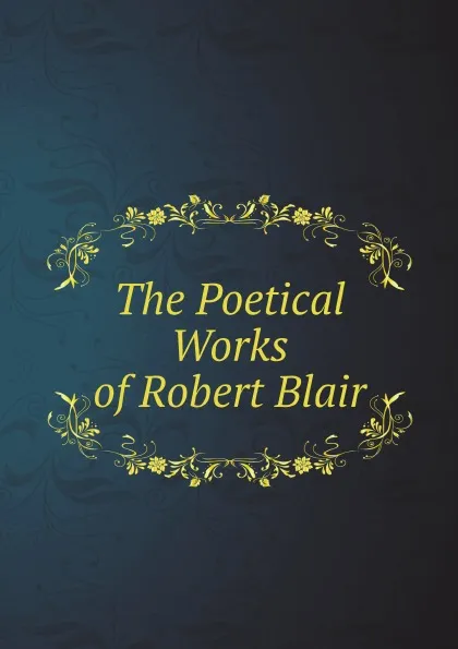 Обложка книги The Poetical Works of Robert Blair, Robert Blair