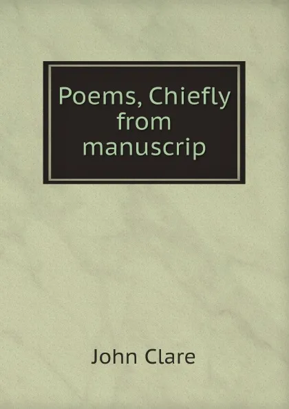 Обложка книги Poems, Chiefly from manuscript, John Clare