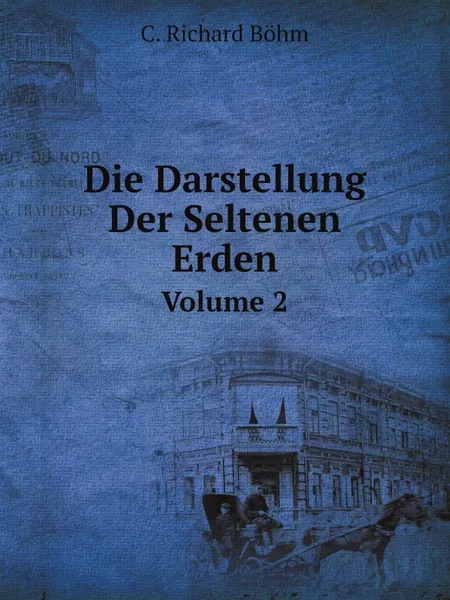 Обложка книги Die Darstellung Der Seltenen Erden. Volume 2, C. Richard Böhm