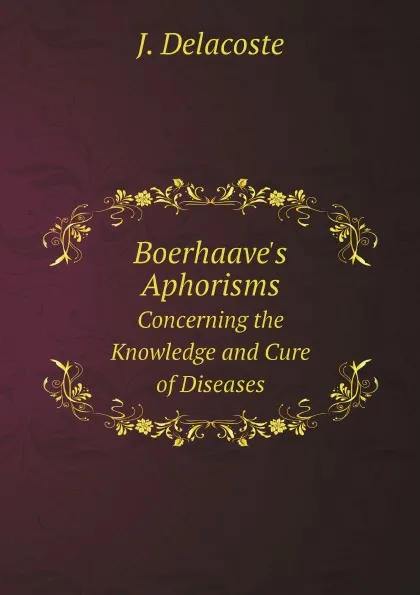 Обложка книги Boerhaave.s Aphorisms. Concerning the Knowledge and Cure of Diseases, Herman Boerhaave, J. Delacoste