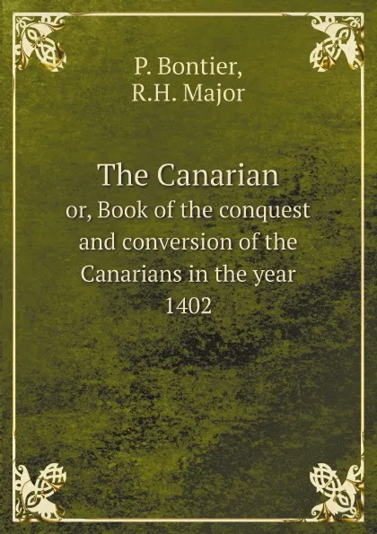 Обложка книги The Canarian. or, Book of the conquest and conversion of the Canarians in the year 1402, P. Bontier, R.H. Major