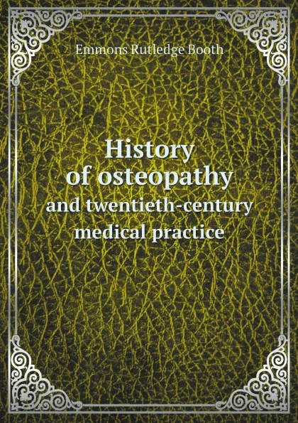 Обложка книги History of osteopathy. and twentieth-century medical practice, Emmons Rutledge Booth