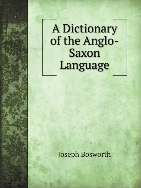 Обложка книги A Dictionary of the Anglo-Saxon Language, Joseph Bosworth