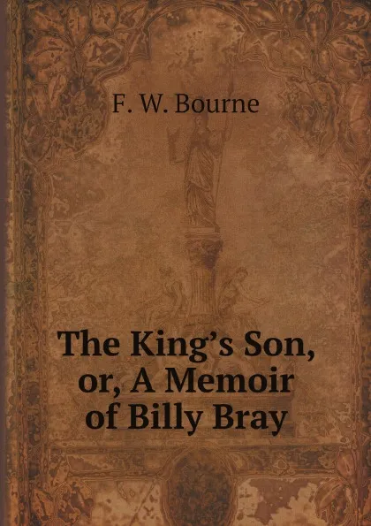 Обложка книги The King.s Son, or, A Memoir of Billy Bray, F. W. Bourne