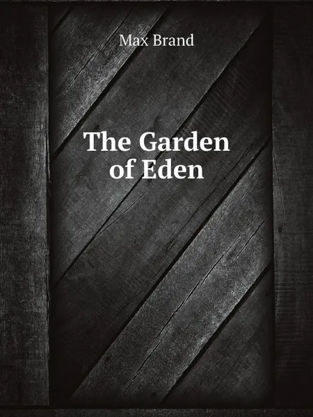 Обложка книги The Garden of Eden, Max Brand