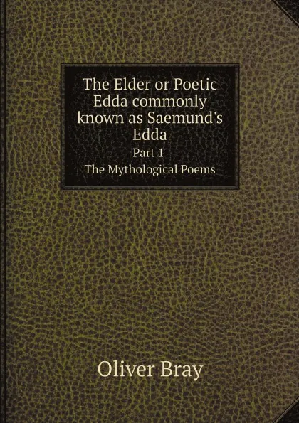 Обложка книги The Elder or Poetic Edda commonly known as Saemund.s Edda. Part 1. The Mythological Poems, Oliver Bray