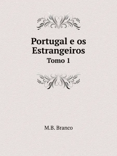 Обложка книги Portugal e os Estrangeiros. Tomo 1, M.B. Branco