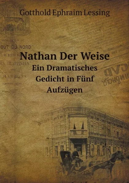 Обложка книги Nathan Der Weise. Ein Dramatisches Gedicht in Funf Aufzugen, G.E. Lessing