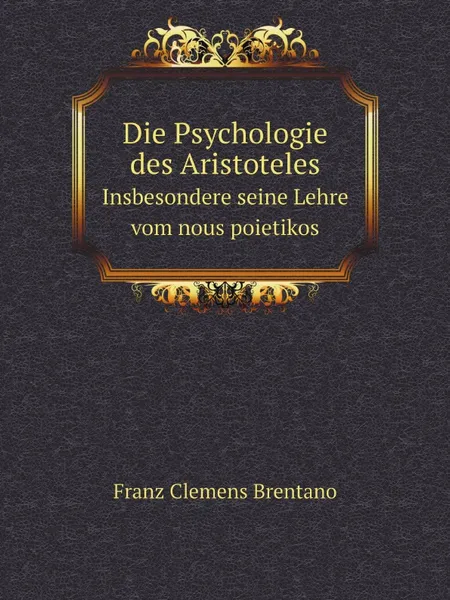 Обложка книги Die Psychologie des Aristoteles. Insbesondere seine Lehre vom nous poietikos, Franz Clemens Brentano