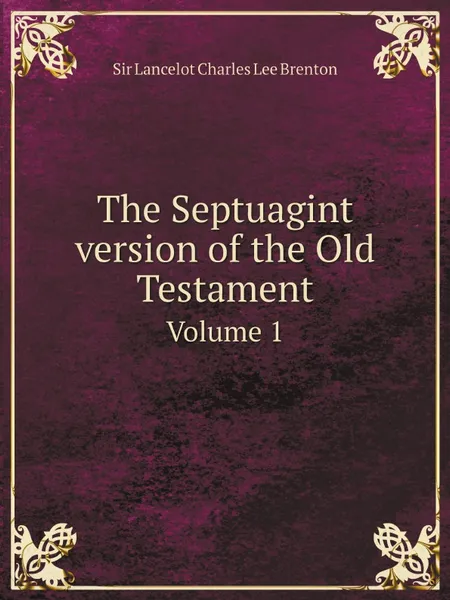 Обложка книги The Septuagint version of the Old Testament. Volume 1, Sir Lancelot Charles Lee Brenton