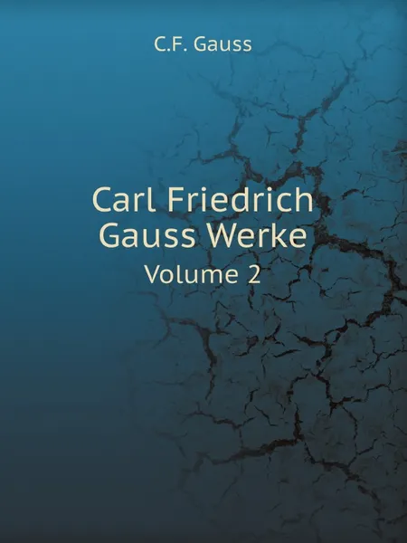 Обложка книги Carl Friedrich Gauss Werke. Volume 2, C.F. Gauss