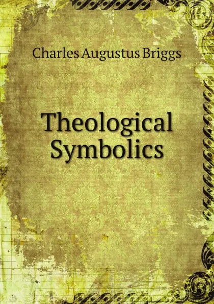 Обложка книги Theological Symbolics, Charles Augustus Briggs