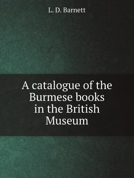 Обложка книги A catalogue of the Burmese books in the British Museum, L. D. Barnett