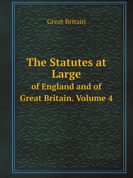 Обложка книги The Statutes at Large. оf England and of Great Britain. Volume 4, Great Britain