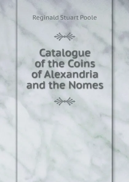 Обложка книги Catalogue of the Coins of Alexandria and the Nomes, Reginald Stuart Poole