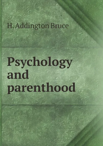 Обложка книги Psychology and parenthood, H. Addington Bruce