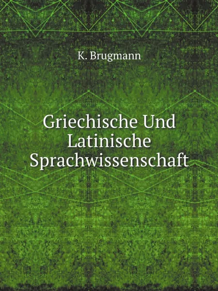 Обложка книги Griechische Und Latinische Sprachwissenschaft, K. Brugmann