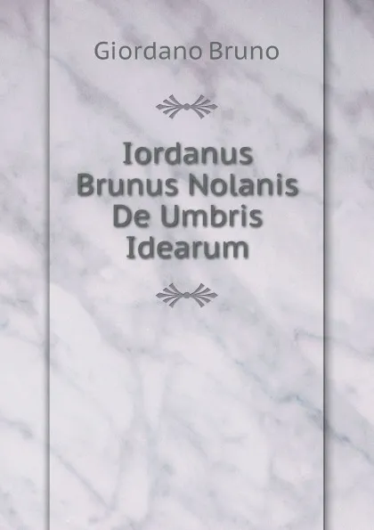 Обложка книги Iordanus Brunus Nolanis De Umbris Idearum, Giordano Bruno