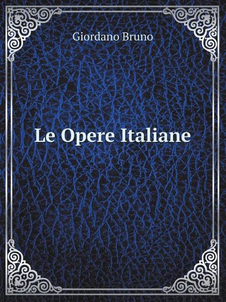 Обложка книги Le Opere Italiane, Giordano Bruno