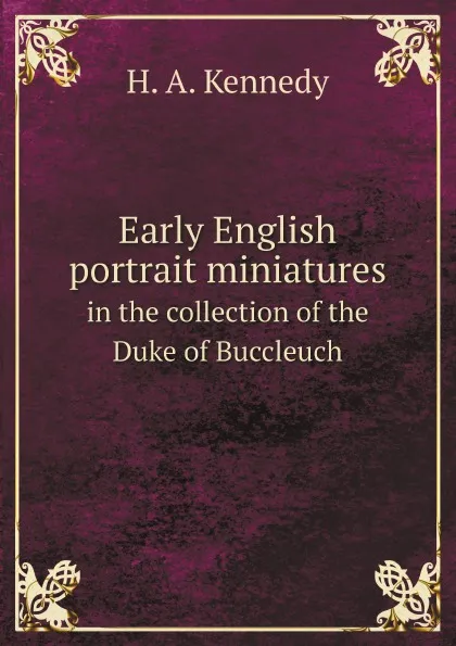 Обложка книги Early English portrait miniatures in the collection of the Duke of Buccleuch, H. A. Kennedy