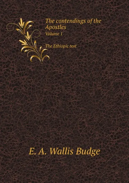 Обложка книги The contendings of the Apostles. Volume 1 The Ethiopic text, E.A. Wallis Budge