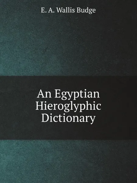 Обложка книги An Egyptian Hieroglyphic Dictionary, E.A. Wallis Budge