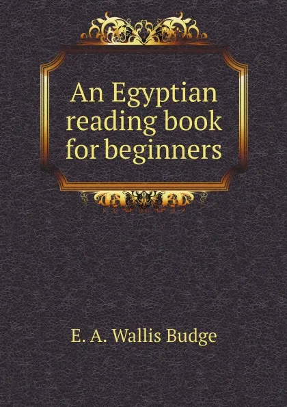 Обложка книги An Egyptian reading book for beginners, E. A. Wallis Budge