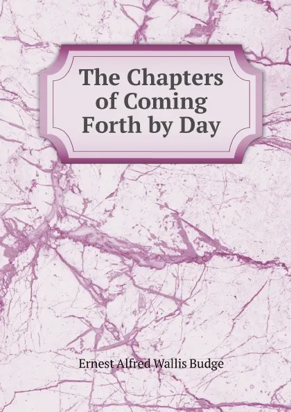 Обложка книги The Chapters of Coming Forth by Day, E.A. Wallis Budge