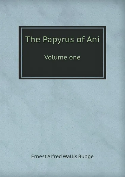 Обложка книги The Papyrus of Ani. Volume one, E.A. Wallis Budge