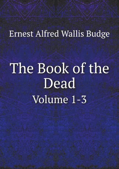 Обложка книги The Book of the Dead. Volume 1-3, E.A. Wallis Budge