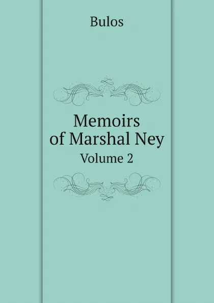 Обложка книги Memoirs of Marshal Ney. Volume 2, Bulos