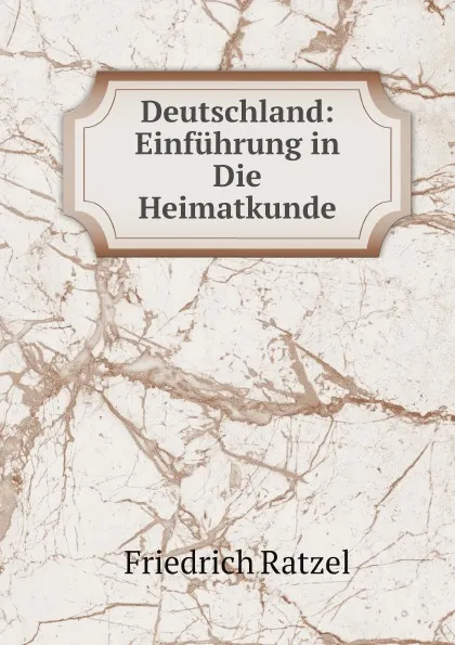 Обложка книги Deutschland: Einfuhrung in Die Heimatkunde, Friedrich Ratzel