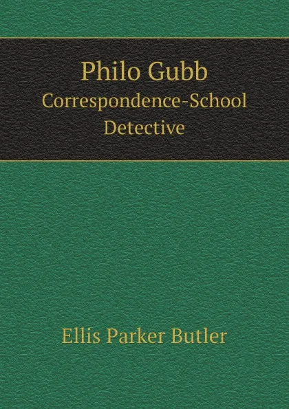 Обложка книги Philo Gubb. Correspondence-School Detective, Ellis Parker Butler