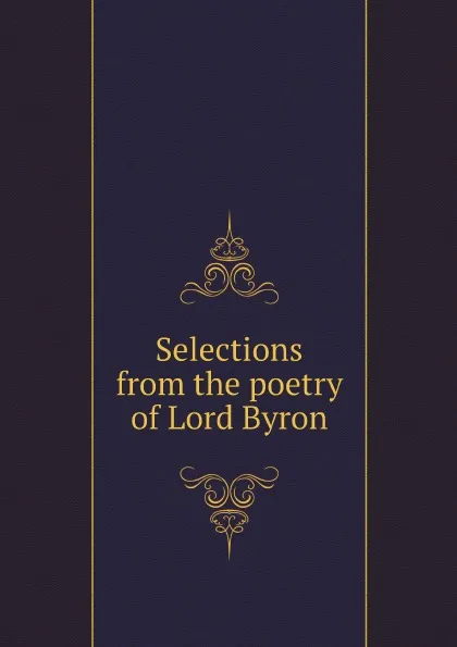 Обложка книги Selections from the poetry of Lord Byron, Lord Byron